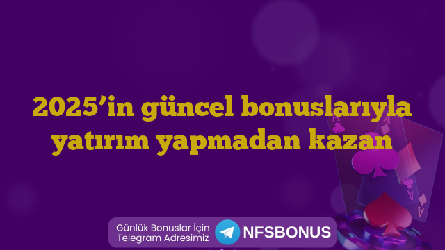 2025’in güncel bonuslarıyla yatırım yapmadan kazan