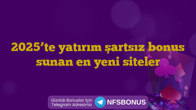 2025’te yatırım şartsız bonus sunan en yeni siteler