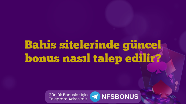 Bahis sitelerinde güncel bonus nasıl talep edilir?
