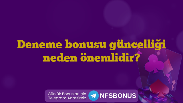 Deneme bonusu güncelliği neden önemlidir?