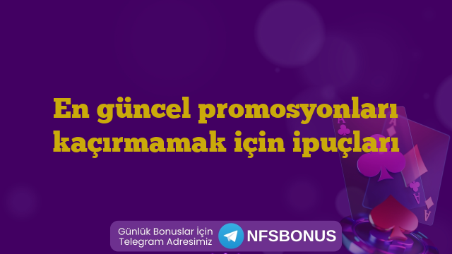 En güncel promosyonları kaçırmamak için ipuçları