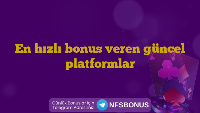 En hızlı bonus veren güncel platformlar