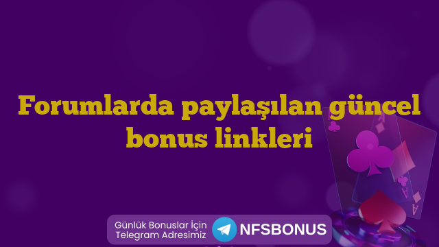 Forumlarda paylaşılan güncel bonus linkleri