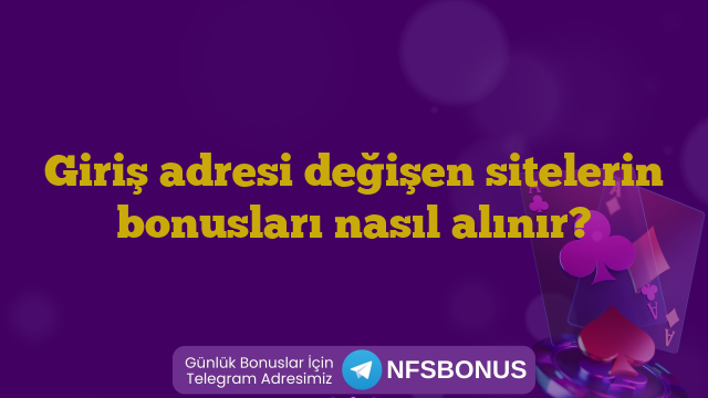 Giriş adresi değişen sitelerin bonusları nasıl alınır?