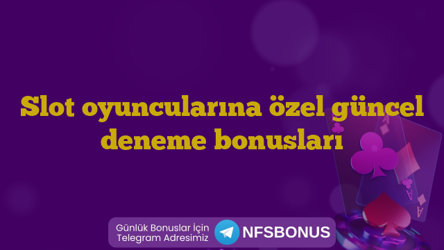 Slot oyuncularına özel güncel deneme bonusları